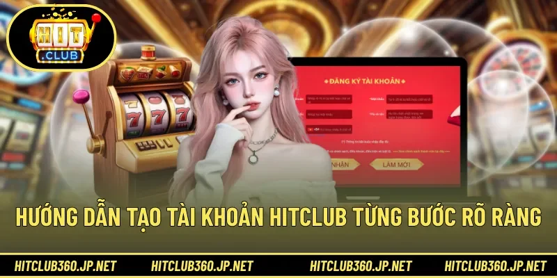 Hướng dẫn tạo tài khoản HITCLUB từng bước rõ ràng