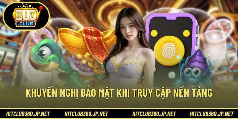 Khuyến nghị bảo mật khi truy cập nền tảng